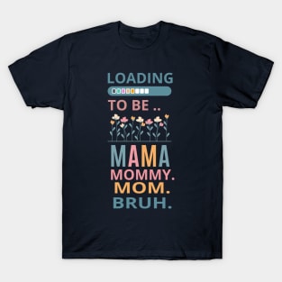 loading to be mama mommy mom bruh T-Shirt